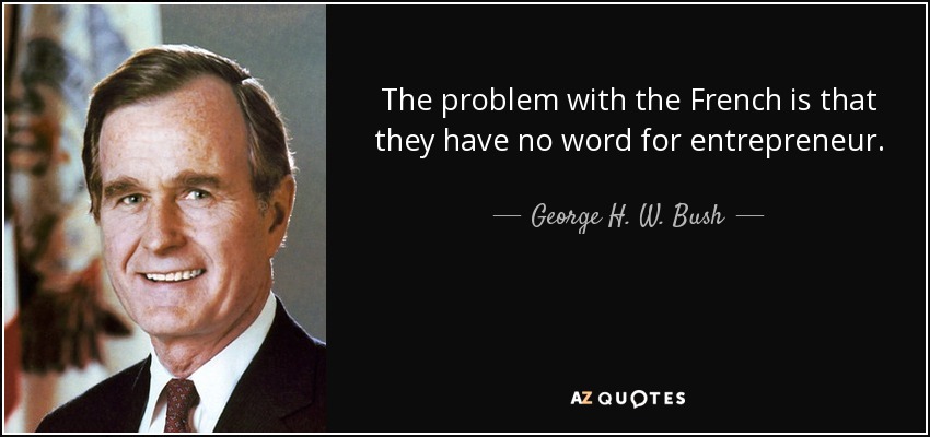 quote-the-problem-with-the-french-is-that-they-have-no-word-for-entrepreneur-george-h-w-bush-1...jpg